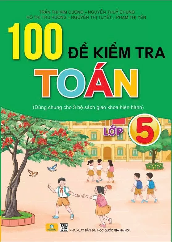 100 ĐỀ KIỂM TRA TOÁN LỚP 5 (Dùng chung cho các bộ SGK hiện hành)
